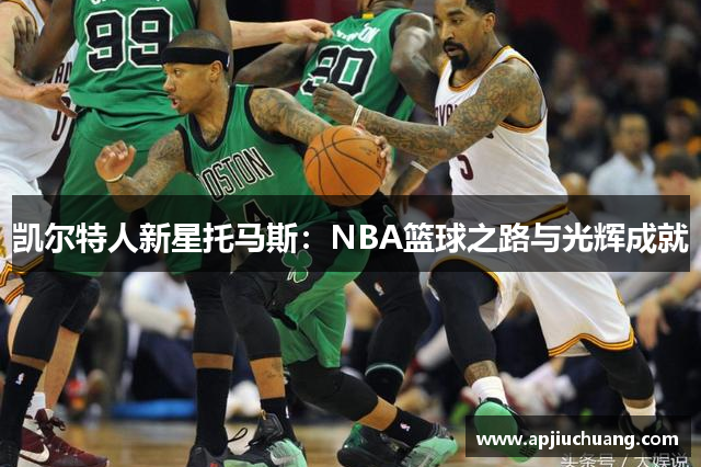 凯尔特人新星托马斯：NBA篮球之路与光辉成就